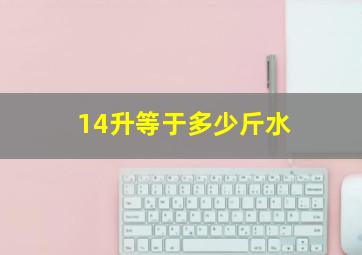 14升等于多少斤水