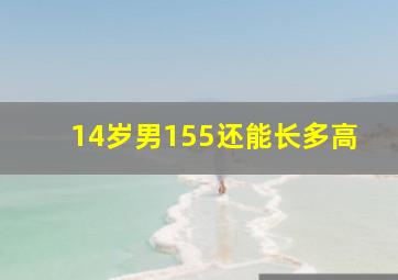 14岁男155还能长多高