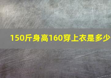 150斤身高160穿上衣是多少