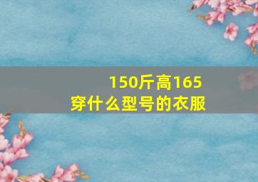 150斤高165穿什么型号的衣服