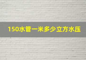 150水管一米多少立方水压