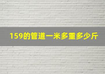 159的管道一米多重多少斤