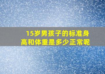 15岁男孩子的标准身高和体重是多少正常呢