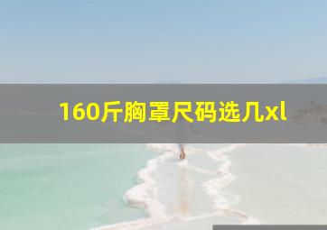 160斤胸罩尺码选几xl