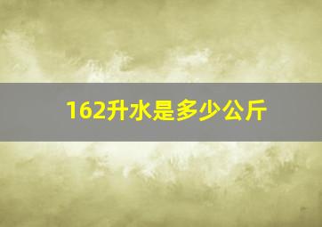 162升水是多少公斤