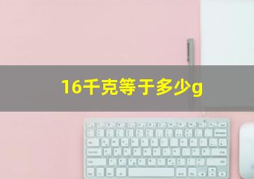 16千克等于多少g