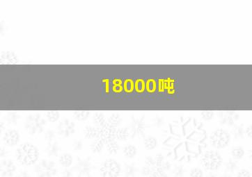 18000吨