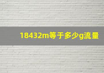 18432m等于多少g流量