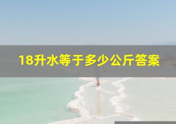 18升水等于多少公斤答案