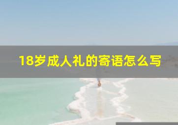 18岁成人礼的寄语怎么写