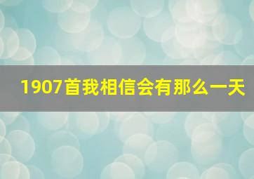 1907首我相信会有那么一天