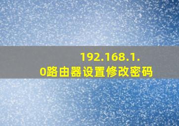 192.168.1.0路由器设置修改密码