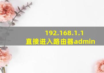 192.168.1.1直接进入路由器admin