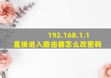 192.168.1.1直接进入路由器怎么改密码