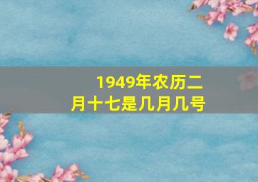 1949年农历二月十七是几月几号