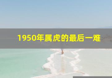 1950年属虎的最后一难