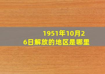 1951年10月26日解放的地区是哪里