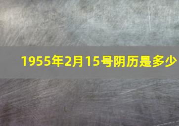 1955年2月15号阴历是多少