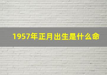 1957年正月出生是什么命