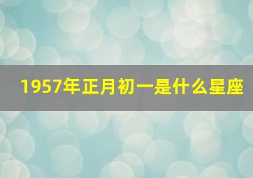 1957年正月初一是什么星座