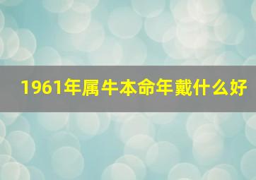 1961年属牛本命年戴什么好