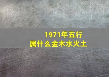 1971年五行属什么金木水火土