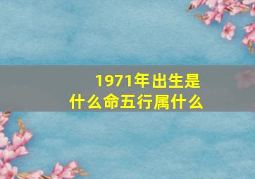 1971年出生是什么命五行属什么