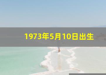 1973年5月10日出生