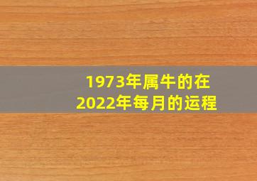 1973年属牛的在2022年每月的运程