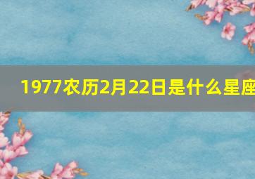 1977农历2月22日是什么星座