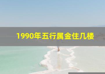 1990年五行属金住几楼