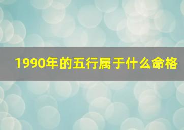 1990年的五行属于什么命格