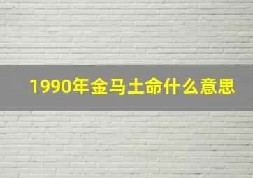 1990年金马土命什么意思