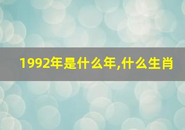 1992年是什么年,什么生肖