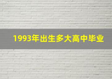 1993年出生多大高中毕业