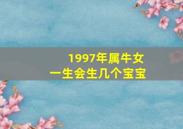 1997年属牛女一生会生几个宝宝