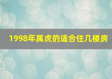 1998年属虎的适合住几楼房