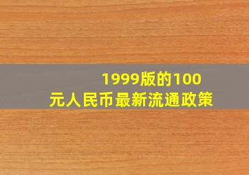 1999版的100元人民币最新流通政策