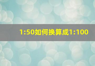 1:50如何换算成1:100