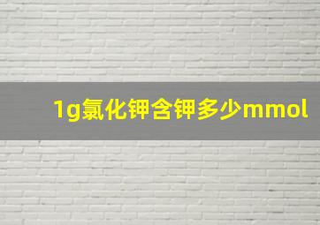 1g氯化钾含钾多少mmol