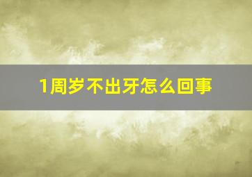 1周岁不出牙怎么回事