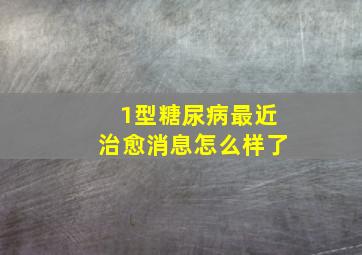 1型糖尿病最近治愈消息怎么样了