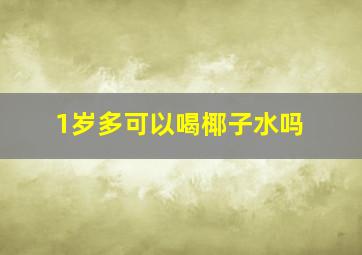 1岁多可以喝椰子水吗