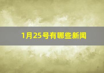 1月25号有哪些新闻