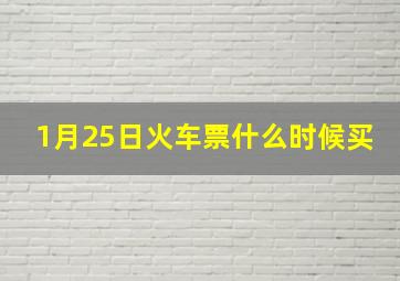 1月25日火车票什么时候买