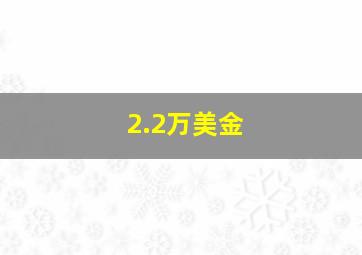 2.2万美金