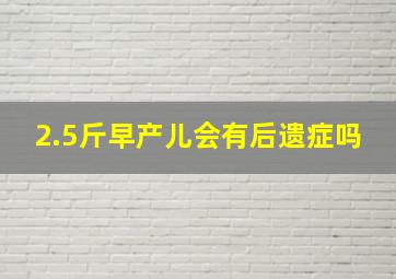 2.5斤早产儿会有后遗症吗