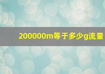 200000m等于多少g流量