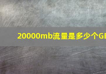 20000mb流量是多少个GB