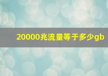 20000兆流量等于多少gb